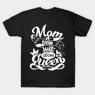 Mom A Title Just Above Queen Mothers Day Gift T-Shirt